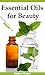 Essential Oils for Beauty: Essential Oil Recipes for Natural Beauty (Essential Oils Guide Book 1)
