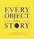 Every Object Has a Story: 21 Writers, 21 Objects, and 100 Years at the ROM