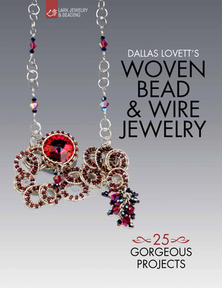Dallas Lovett's Woven Bead & Wire Jewelry: 25 Gorgeous Projects (Lark Jewelry & Beading Bead Inspirations)