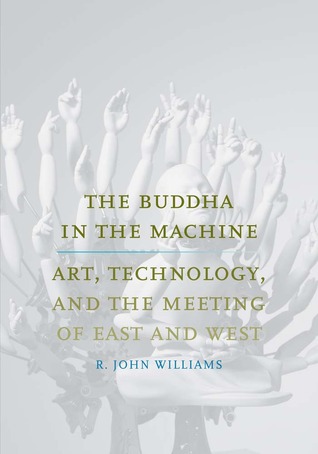 The Buddha in the Machine: Art, Technology, and the Meeting of East and West (Yale Studies in English)