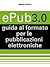 Epub3.0: Guida al formato per le pubblicazioni elettroniche