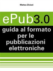 Epub3.0: Guida al formato per le pubblicazioni elettroniche