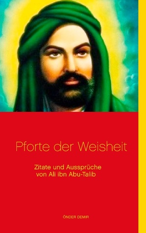 Pforte der Weisheit: Zitate und Aussprüche von Ali ibn Abu-Talib (German Edition)