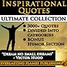 INSPIRATIONAL QUOTES - Motivational Quotes - ULTIMATE COLLECTION - 3000+ Quotes - PLUS BONUS SPECIAL HUMOR SECTION: 3000+  Quotations & Sayings for women, men, teenagers and everyone with a easy Table of Contents