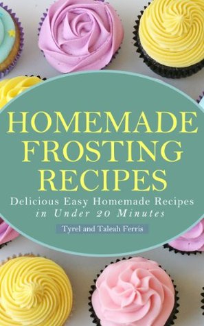 Homemade Frosting Recipes: Delicious Easy Homemade Frosting in Under 20 Minutes (Kindle Edition)