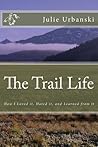 The Trail Life: How I Loved it, Hated it, and Learned from it