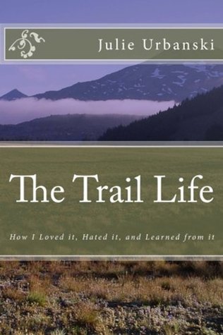 The Trail Life: How I Loved it, Hated it, and Learned from it (Kindle Edition)