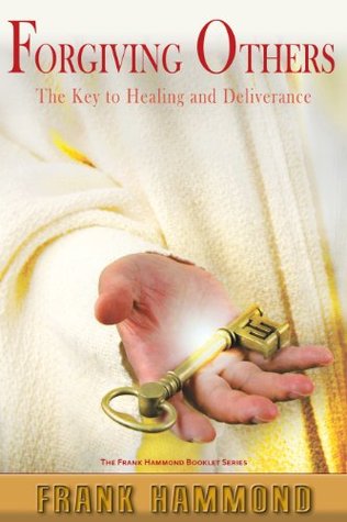 Forgiving Others: The Key to Healing and Deliverance (Kindle Edition)