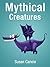 Mythical Creatures - Stories of Legendary and Mythical Creatures by Susan Canole