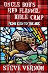 Uncle Bob's Red Flannel Bible Camp - From Eden to the Ark by Steve Vernon