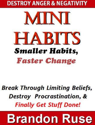 Mini Habits: Smaller Habits, Faster Change Break Through Your Limiting Beliefs, Procrastination, & Finally Get Stuff Done (Kindle Edition)