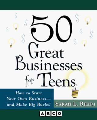 50 Great Businesses for Teens: How to Start Your Own Business--And Make Big Bucks! (Paperback)