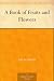 A Book of Fruits and Flowers by Anonymous