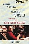 Book cover for Although Of Course You End Up Becoming Yourself: A Road Trip with David Foster Wallace