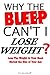 Why the BLEEP Can't I Lose Weight?: Understanding Your Body, Your Weight, And The Food On Your Plate