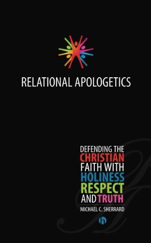Relational Apologetics: Defending The Christian Faith With Holiness, Respect, And Truth (Kindle Edition)