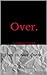 Over. (This. Is. Not. Over. Book 2)