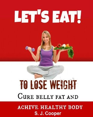 Eat to Lose Weight: Cure Belly Fat and Achieve Healthy Body (Lose Weight Fast, Lose Fat, Weight Loss, Good Habits)