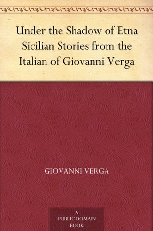 Under the Shadow of Etna Sicilian Stories from the Italian of Giovanni Verga (Kindle Edition)