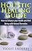 The Holistic Healing Guide: How to Enhance your Health and Well Being with Natural Remedies