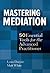 Mastering Mediation: 50 Essential Tools for the Advanced Practitioner
