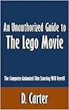 An Unauthorized Guide to The Lego Movie: The Computer-Animated Film Starring Will Ferrell [Article]
