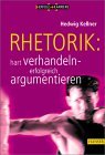 Rhetorik: Hart verhandeln, erfolgreich argumentieren. Rhetorik: Hart verhandeln, erfolgreich argumentieren.