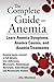 The Complete Guide on Anemia : Learn Anemia Symptoms, Anemia Causes, and Anemia Treatments. Anemia types covered : Iron-deficiency, Microcytic, Autoimmune Hemolytic, Sideroblastic & Normocytic Anemia