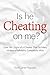 Is He Cheating on Me?: Over 160 Signs of a Cheater That So Many Victims of Infidelity Completely Miss