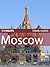 Top Sights Travel Guide: Moscow (Top Sights Travel Guides Book 40)
