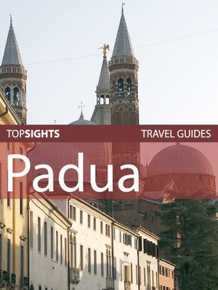 Top Sights Travel Guide: Padua (Top Sights Travel Guides Book 99)
