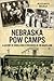 Nebraska POW Camps: A Histo...