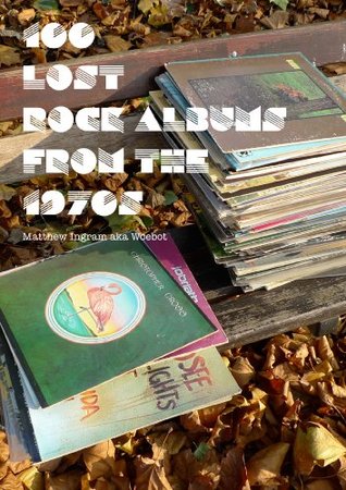 100 Lost Rock Albums From The 1970s (Kindle Edition)