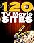 120 TV and Movie Sites: The Ultimate Free Online Website Where You Can Watch Free Online Movies & Watch TV Online on 120 Different Sites