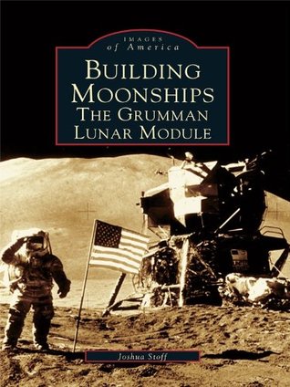 Building Moonships: The Grumman Lunar Module (Images of America: New York)