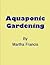 Aquaponic Gardening: Learn How To Grow A Garden That Produces Fish And Vegetables Together