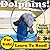 Dolphins! Learn About Dolphins While Learning To Read - Dolph... by Monica Molina