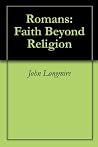 Romans: Faith Beyond Religion Romans: Faith Beyond Religion