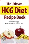 The Ultimate HCG Diet Recipe Book: Over 170 Easy Recipes for the Critical Phases of the HCG Diet The Ultimate HCG Diet Recipe Book: Over 170 Easy Recipes for the Critical Phases of the HCG Diet