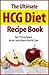 The Ultimate HCG Diet Recipe Book: Over 170 Easy Recipes for the Critical Phases of the HCG Diet