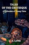 Tales of the Grotesque: A Collection of Uneasy Tales