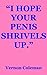 I Hope Your Penis Shrivels Up.