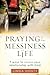 Praying in the Messiness of Life by Linda Douty
