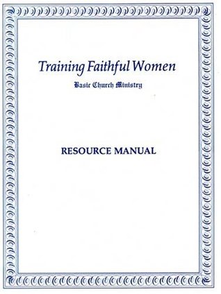Training Faithful Women: Basic Church Ministry RESOURCE MANUAL (Paperback)