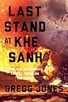Last Stand at Khe Sanh by Gregg Jones