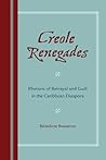 Creole Renegades: Rhetoric of Betrayal and Guilt in the Caribbean Diaspora