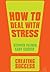 How to Deal with Stress (Creating Success Book 143)