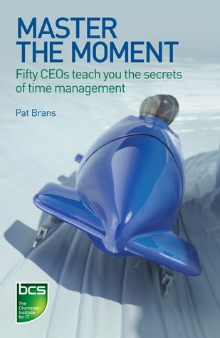 Master the Moment: Fifty CEOs Teach You the Secrets of Time Management (Paperback)