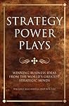 Strategy Power Plays: Winning business ideas from the world's greatest strategic minds: Sun Tzu, Niccolo Machiavelli and Samuel Smiles (Infinite Success)