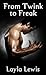 From Twink to Freak by Layla Lewis